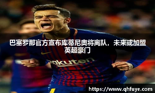 巴塞罗那官方宣布库蒂尼奥将离队，未来或加盟英超豪门