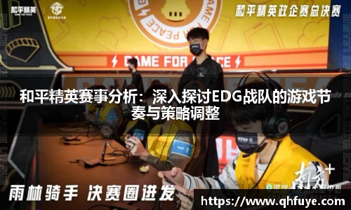 和平精英赛事分析：深入探讨EDG战队的游戏节奏与策略调整