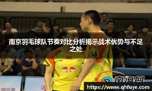 南京羽毛球队节奏对比分析揭示战术优势与不足之处