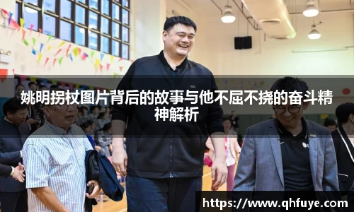 姚明拐杖图片背后的故事与他不屈不挠的奋斗精神解析