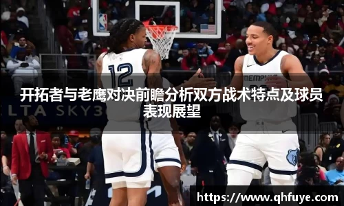 开拓者与老鹰对决前瞻分析双方战术特点及球员表现展望