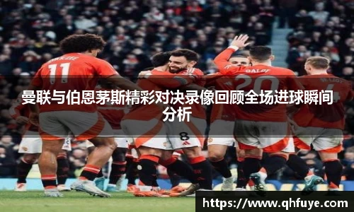 曼联与伯恩茅斯精彩对决录像回顾全场进球瞬间分析