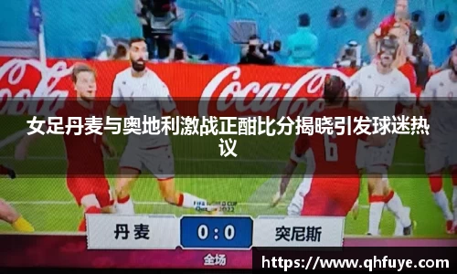 女足丹麦与奥地利激战正酣比分揭晓引发球迷热议
