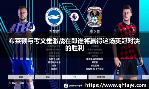 布莱顿与考文垂激战在即谁将赢得这场英冠对决的胜利