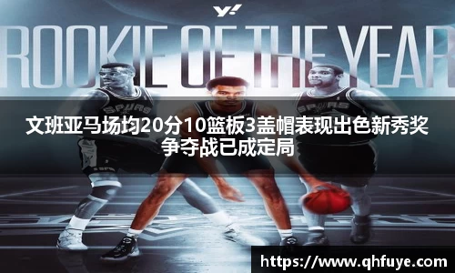 文班亚马场均20分10篮板3盖帽表现出色新秀奖争夺战已成定局