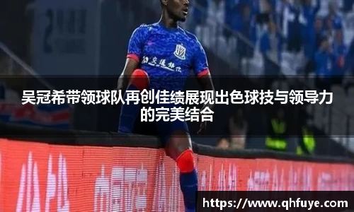 吴冠希带领球队再创佳绩展现出色球技与领导力的完美结合